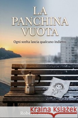 La panchina vuota: Ogni scelta lascia qualcuno indietro Borzellino, Roberto 9798254846055 Independently Published