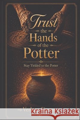 Trust the Hands of the Potter: Stay Yielded To The Potter Simms, Verlena 9798254907763
