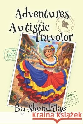 Adventures of an Autistic Traveler: Colombia Shondalae 9798254998211
