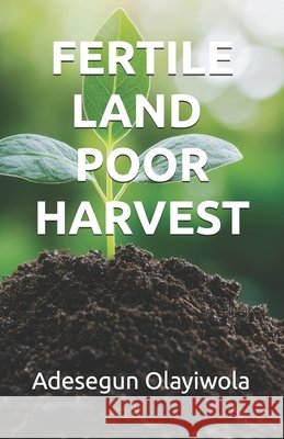 Fertile Land, Poor Harvest Olayiwola, Adesegun Hammed 9798255092970 Independently Published