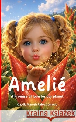 Amelie: A Promise of Love for the Planet Rubio Guerrero, Claudia Marcela 9798255146826