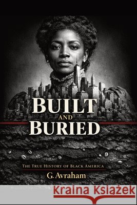Built and Buried: The True History of Black America Avraham, G. 9798255354283