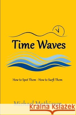 Time Waves: How To Spot Them - How To Surf Them Mathiesen, Michael 9798255373857 Independently Published