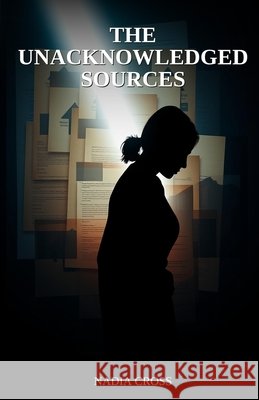The Unacknowledged Sources Cross, Nadia 9798255541614