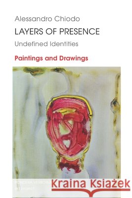 LAYERS OF PRESENCE (Undefined Identities): Paintings and Drawings Chiodo, Alessandro 9798255594214