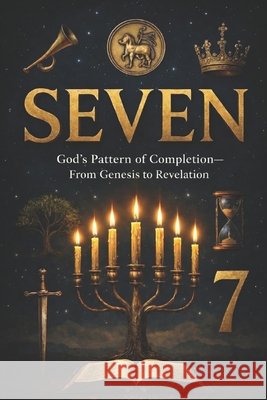Seven: God's Pattern of Completion-From Genesis to Revelation Robinson, William V., III 9798255630226