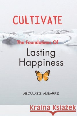 Cultivate: The Foundations of Lasting Happiness Alibarre, Abdulaziz M. 9798255650576