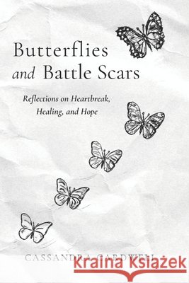 Butterflies and Battle Scars: Reflections on Heartbreak, Healing, and Hope Korakianitis, Yanni, Cardwell, Cassandra 9798255815838