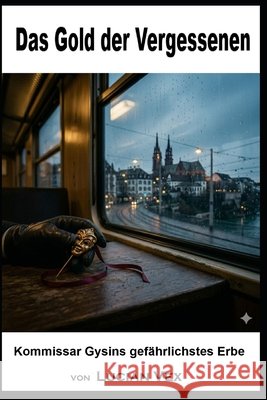Das Gold der Vergessenen: Kommissar Gysins gefährlichstes Erbe Vex, Lucian 9798255891870