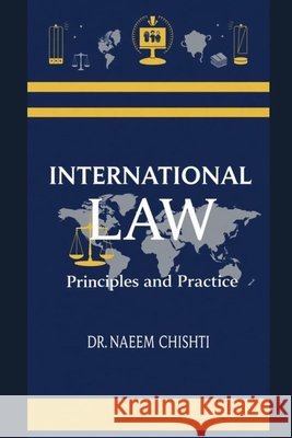 International Law: Principles and Practice Chishti, Naeem 9798255899906