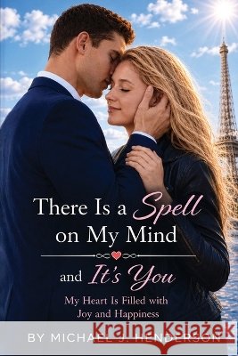 There Is a Spell on My Mind and It's You J. Henderson, Michael 9798256002961 Michael J Henderson