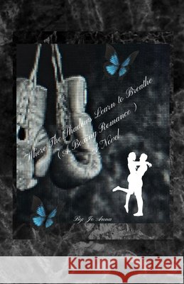 Where The Shadows Learn to Breathe (A Boxing Romance) A Novel Anna, Jo, Gray, Jo Ann 9798256025489 Jo Ann Gray