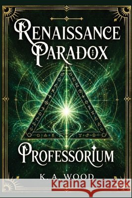 Professorium: Renaissance Paradox Wood, K. A. 9798256062453 Paper House