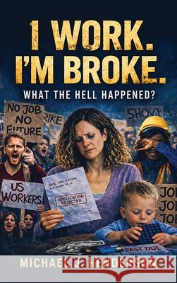 I Work I'm Broke. What the Hell Happened? J. Henderson, Michael 9798256062835 Michael J Henderson