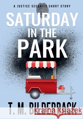 Saturday In The Park - A Justice Security Short Story Bilderback, T. M. 9798256091538