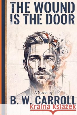 The Wound is the Door Carroll, B. W., Carroll, Beau Wesley 9798256106676 Lighthouse