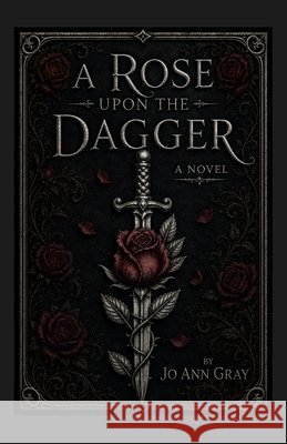 A Rose Upon The Dagger A Novel Gray, Jo Ann 9798256110345 Jo Ann Gray