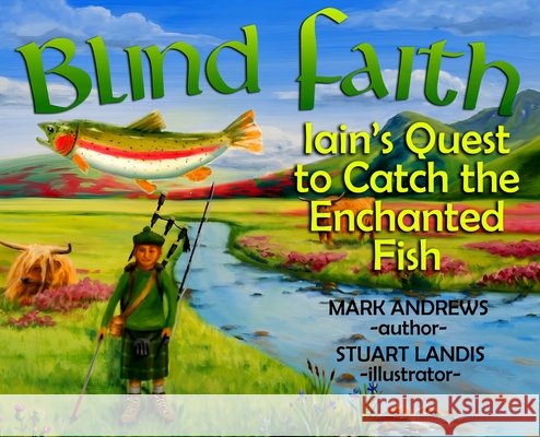 Blind Faith: Iain's Quest to Catch the Enchanted Fish Andrews, Mark, Landis, Stuart 9798256111274