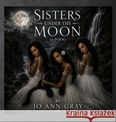 Sisters Under The Moon (A Poem) Gray, Jo Ann 9798256126773 Jo Ann Gray