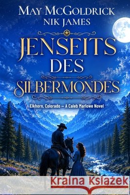 Jenseits des Silbermondes: Wo harte Männer überleben und Herzen fallen... McGoldrick, May, James, Nik 9798256168070 Book Duo Creative LLC