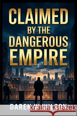 Claimed by the Dangerous Empire D. Wilson, Daniel 9798256179892 Daniel W Wilson