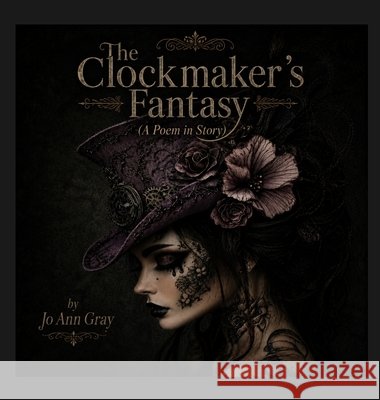 The Clockmaker's Fantasy (A Poem in Story) Gray, Jo Ann 9798256190088 Jo Ann Gray