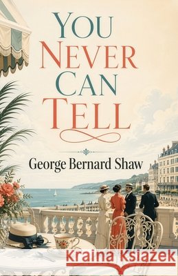 You Never Can Tell: A Witty Comedy of Love, Misunderstandings, and Family Secrets Shaw, George Bernard 9798256218249 Curated Collection Publishing