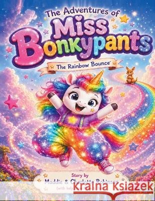 The Adventures of Miss Bonkypants: The Rainbow Bounce Robinson, Maddie, Robinson, Charlotte, Robinson, Trevor And Kelly 9798256223427 Miss Bonkypants Books