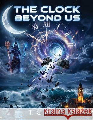 The Clock Beyond Us P, I. Chris 9798256236021 I. Chris P.