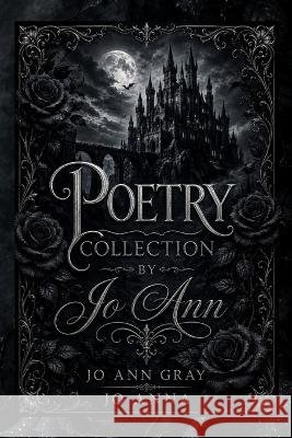 Poetry Collection by Jo Ann Gray, Jo Ann, Anna, Jo 9798256237905 Jo Ann Gray