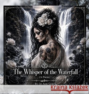 The Whisper of the Waterfall (A Poem) Gray, Jo Ann 9798256252823 Jo Ann Gray