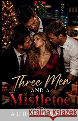 Three Men and a Mistletoe: A Christmas, Reverse Harem, Workplace Romance Vale, Aurora, Matthews, Clarence 9798256257644 Aurora Vale