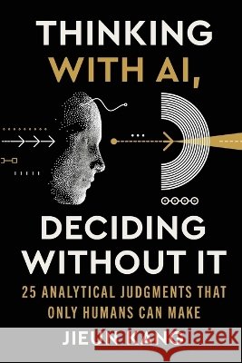 Thinking With AI, Deciding Without It Kang, Jieun 9798256296353