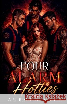Four Alarm Hotties: Ein Feuerwehrmann, Umgekehrter Harem-Roman Vale, Aurora 9798256296735 Aurora Vale