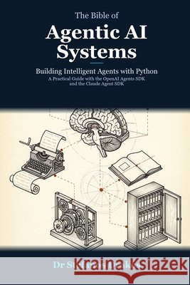 The Bible of Agentic AI Systems: Building Intelligent Agents with Python Drakos, Stefanos 9798257080012 Independently Published