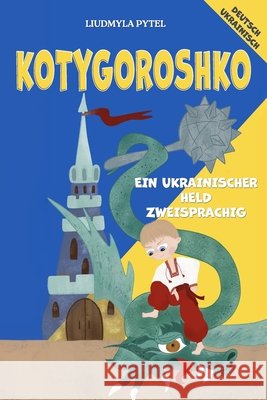 Kotygoroshko: Zweisprachiges ukrainisch-deutsches Volksmärchen für Kinder mit farbigen Illustrationen Pytel, Liudmyla, Mountain Mill Editorial 9798257086632 Independently Published