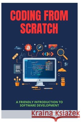 Coding from Scratch: A Friendly Introduction to Software Development Colebrook, Raymond 9798257217098 Independently Published
