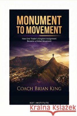 Monument to Movement: How One Trader's Kingdom Assignment Became a Global Movement King, Cindy, Solomon, Chadwin, King, Brian 9798257269578 Independently Published