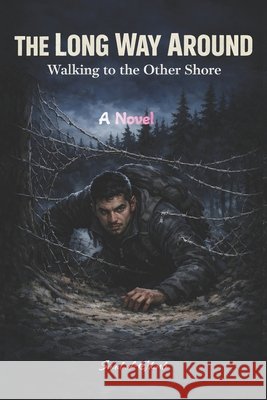 The Long Way Around Walking to the Other Shore: A Novel of Exile, A Journey Through Europe's Hidden Borders Al-Gharb, Saad 9798257282522