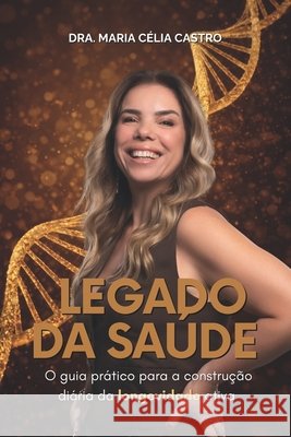 Legado da Saúde: O guia prático para a construção diária da longevidade ativa Castro, Maria Célia 9798257426063