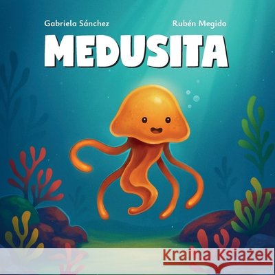 Medusita: El viaje de una pequeña Medusita Mejido, Rubén, Sanchez Don Juan, Gabriela 9798257454387