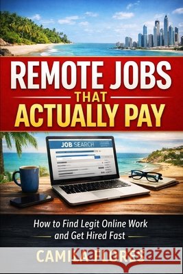 Remote Jobs That Actually Pay (2026): How to Find Legit Online Work and Get Hired Fast Flores, Camila 9798257529009 Independently Published