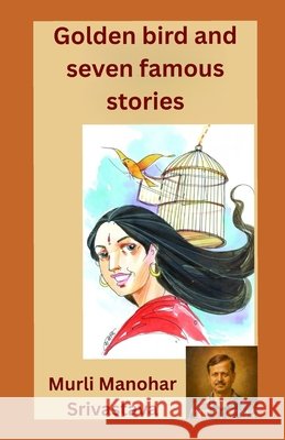Golden bird and seven famous stories Singh, Shailendra, Srivastava, Murli Manohar 9798257545214 Independently Published