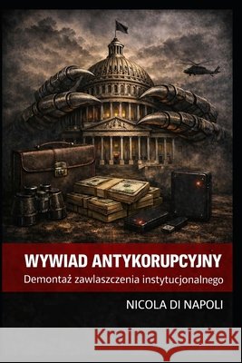 Wywiad Antykorupcyjny: Demontaż zawlaszczenia instytucjonalnego Di Napoli, Nicola 9798257576584