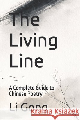 The Living Line: A Complete Guide to Chinese Poetry Gong, Li 9798257598296