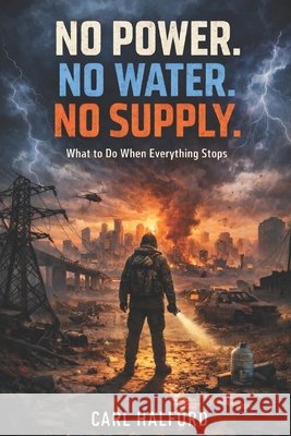 No Power. No Water. No Supply.: What to Do When Everything Stops International, Winford, Halford, Carl 9798257622519 Independently Published