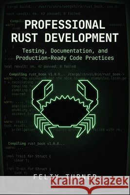 Professional Rust Development: Testing, Documentation, and Production-Ready Code Practices Turner, Felix 9798257655289 Independently Published