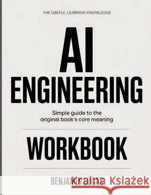 The Useful Learning Knowledge AI Engineering: Simple Guide to the Original Book's Core Meaning Lucas, Benjamin 9798257661105 Independently Published