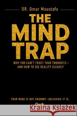 The Mind Trap: Why You Can't Trust Your Thoughts-and How to See Reality Clearly Omar Moustafa 9798257891410