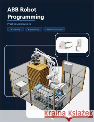ABB Robot Programming- Practical Applications: Palletizing - Spot Welding - Handling Application Vinson, Vivin 9798257943485